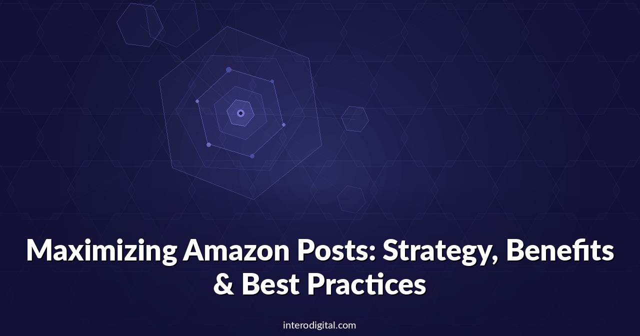 Maximizing Amazon Posts: Strategy, Benefits & Best Practices