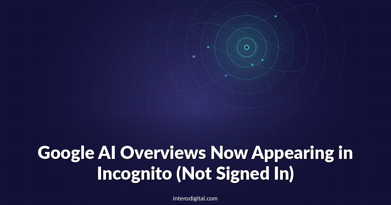 Google AI Overviews Now Appearing in Incognito (Not Signed In)