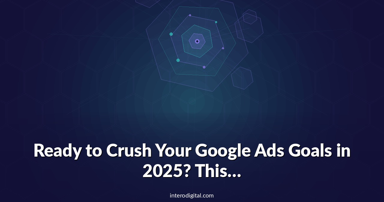 Ready to Crush Your Google Ads Goals in 2025? This Webinar Is for You