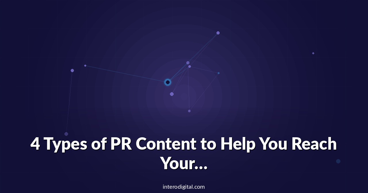 4 Types of PR Content to Help You Reach Your Business Goals