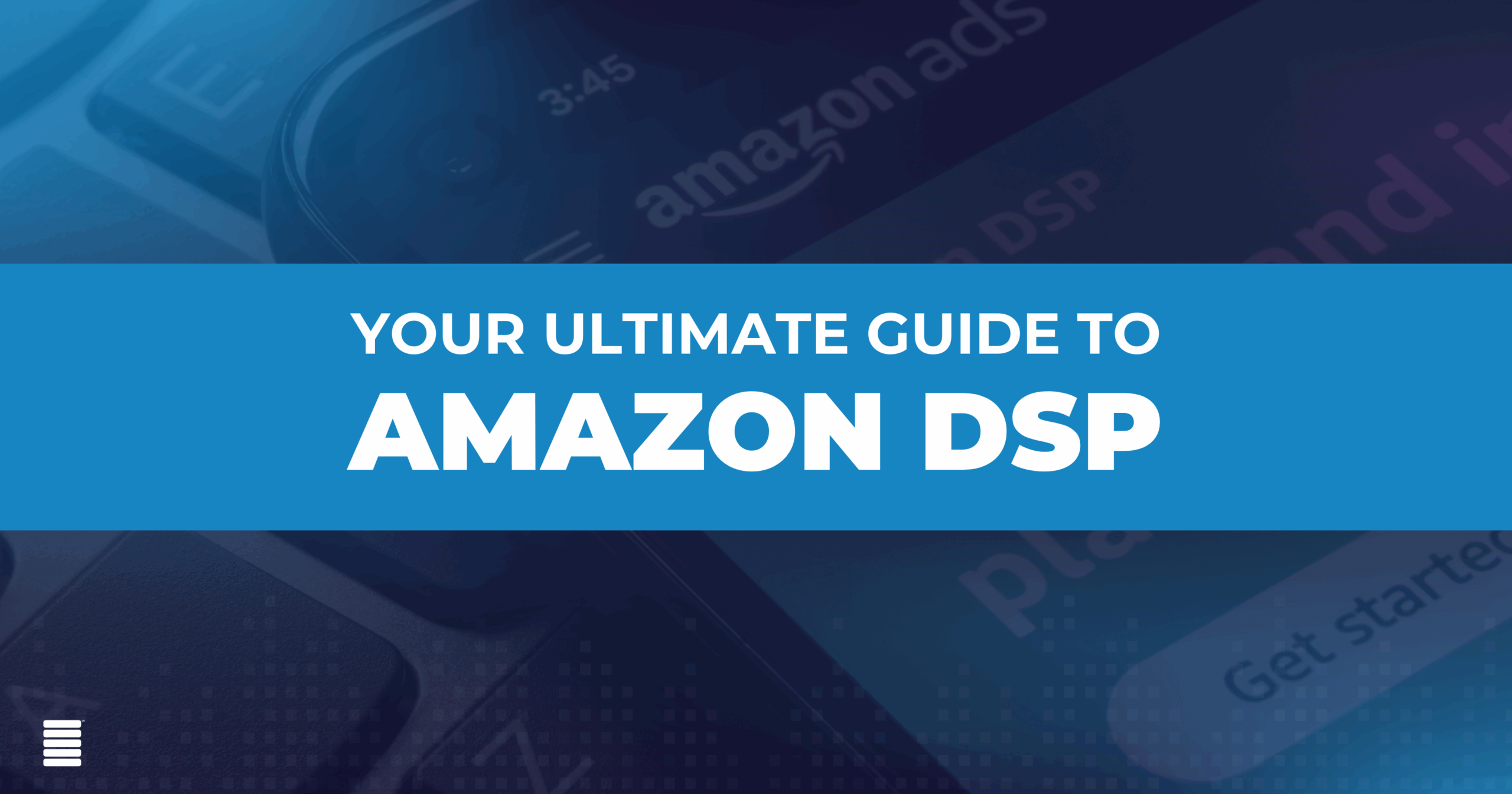 The Ultimate Guide to Amazon DSP: Mastering Programmatic for Full-Funnel Success
