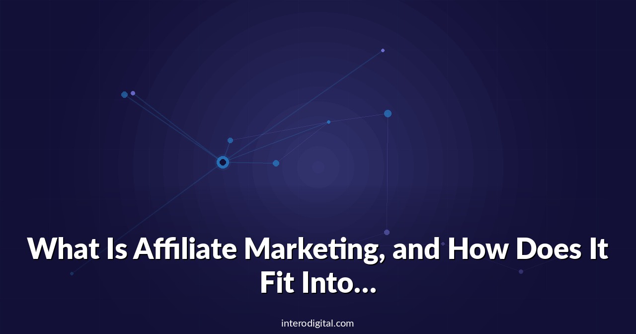 What Is Affiliate Marketing, and How Does It Fit Into a Digital Marketing Strategy?